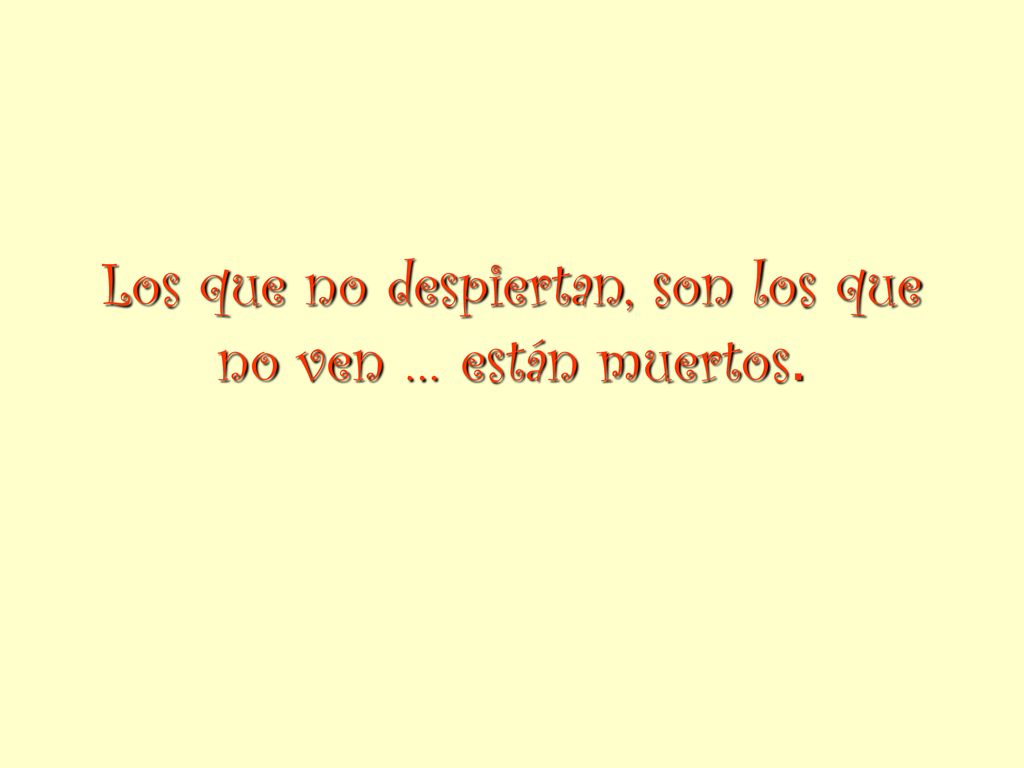 Los que no despiertan, son los que no ven … están muertos.