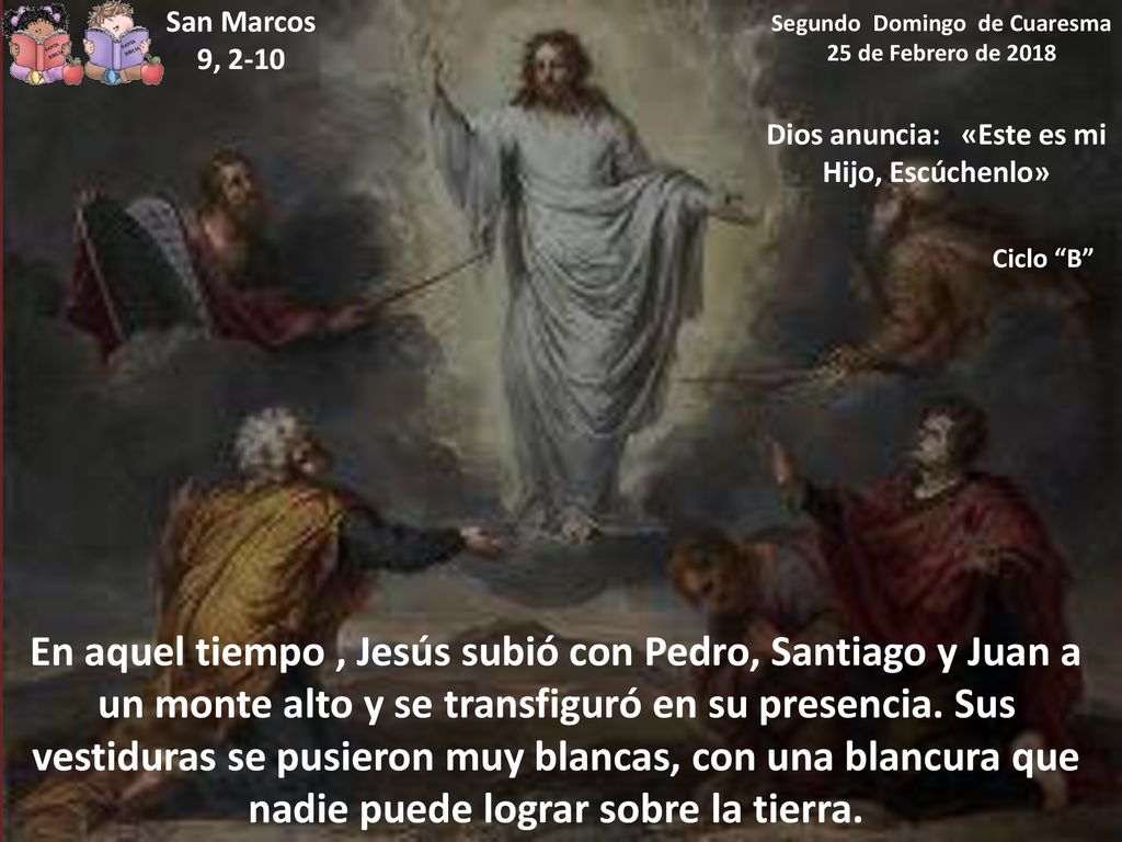 San Marcos 9, Segundo Domingo de Cuaresma. 25 de Febrero de Dios anuncia: «Este es mi Hijo, Escúchenlo»