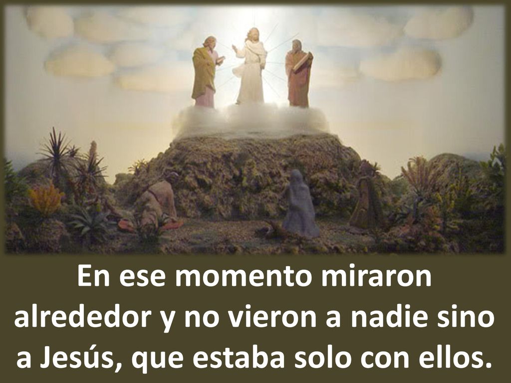 En ese momento miraron alrededor y no vieron a nadie sino a Jesús, que estaba solo con ellos.