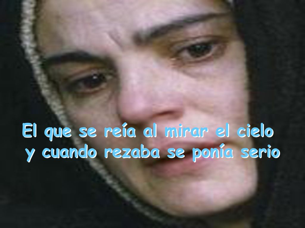 El que se reía al mirar el cielo y cuando rezaba se ponía serio