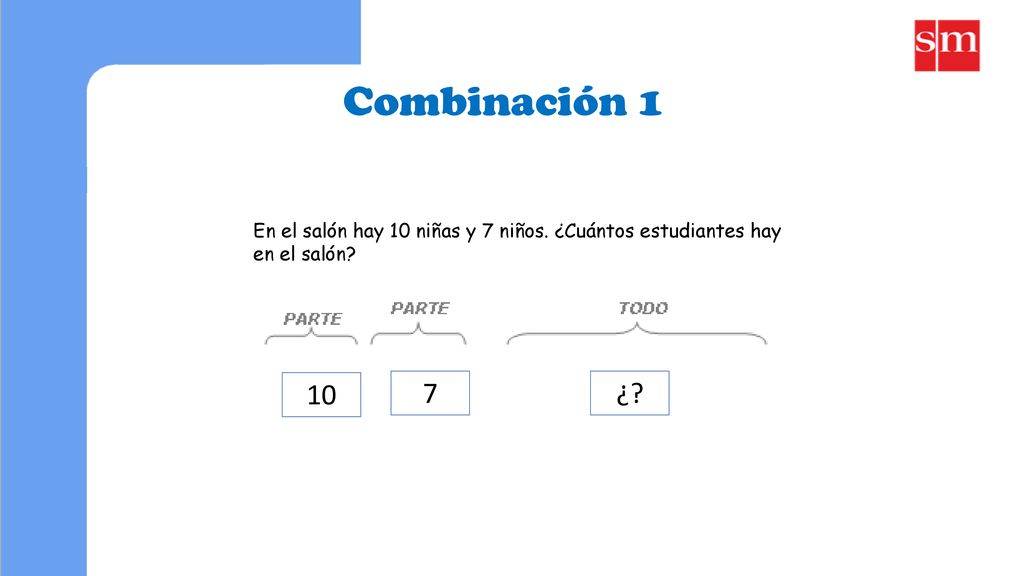 Combinación 1 En el salón hay 10 niñas y 7 niños. ¿Cuántos estudiantes hay en el salón 10 7 ¿