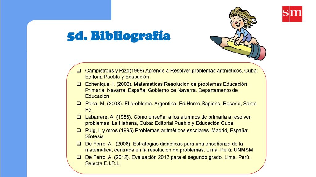 5d. Bibliografía Campistrous y Rizo(1998) Aprende a Resolver problemas aritméticos. Cuba: Editoria Pueblo y Educación.