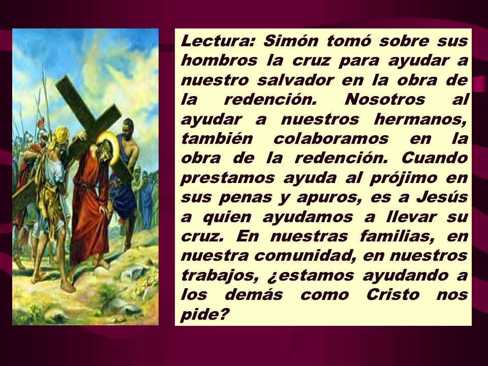 Lectura: Simón tomó sobre sus hombros la cruz para ayudar a nuestro salvador en la obra de la redención.