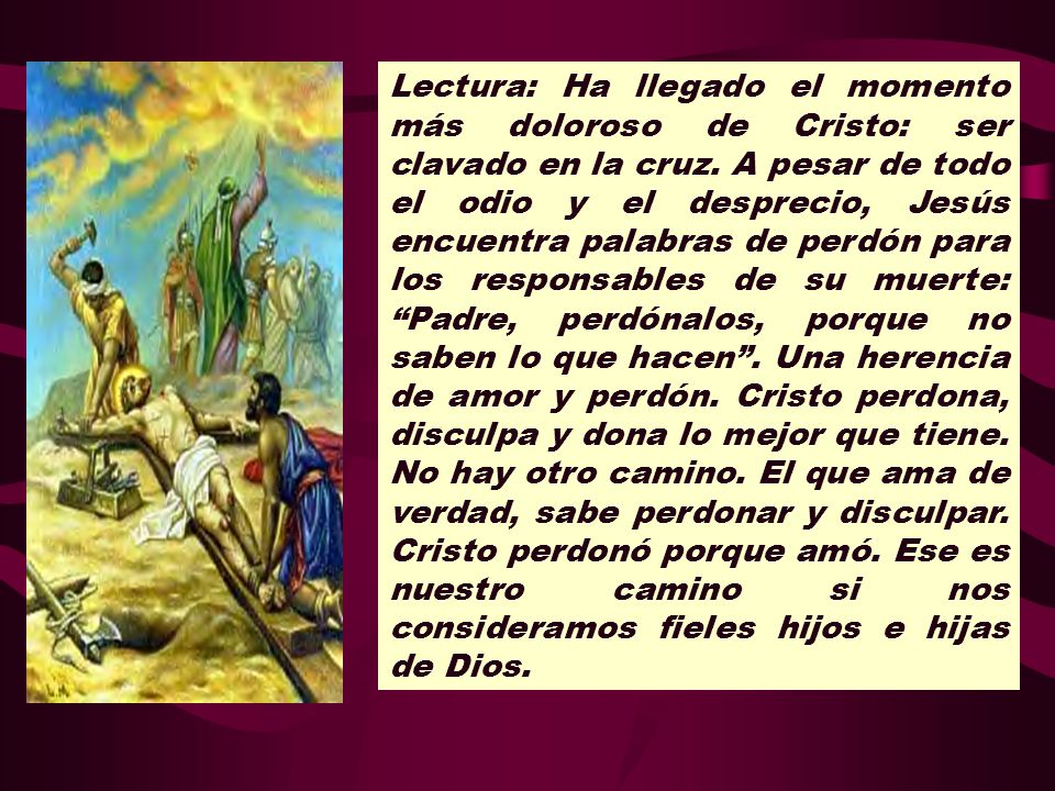 Lectura: Ha llegado el momento más doloroso de Cristo: ser clavado en la cruz.