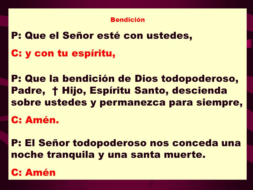 P: Que el Señor esté con ustedes, C: y con tu espíritu,