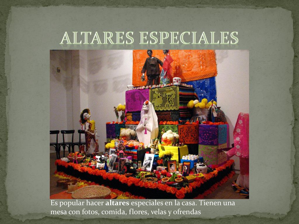 Altares Especiales Es popular hacer altares especiales en la casa. Tienen una mesa con fotos, comida, flores, velas y ofrendas.
