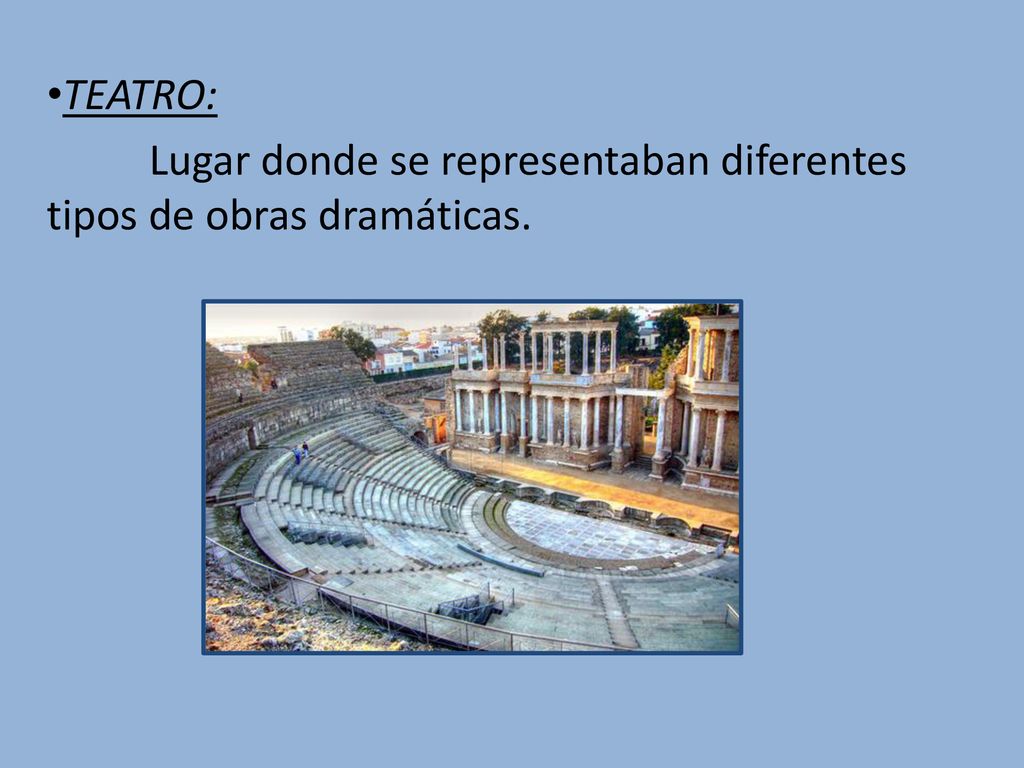 TEATRO: Lugar donde se representaban diferentes tipos de obras dramáticas.