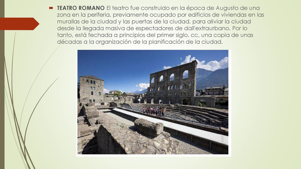 TEATRO ROMANO El teatro fue construido en la época de Augusto de una zona en la periferia, previamente ocupado por edificios de viviendas en las murallas de la ciudad y las puertas de la ciudad, para aliviar la ciudad desde la llegada masiva de espectadores de dall extraurbano.
