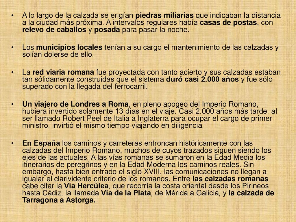 A lo largo de la calzada se erigían piedras miliarias que indicaban la distancia a la ciudad más próxima. A intervalos regulares había casas de postas, con relevo de caballos y posada para pasar la noche.