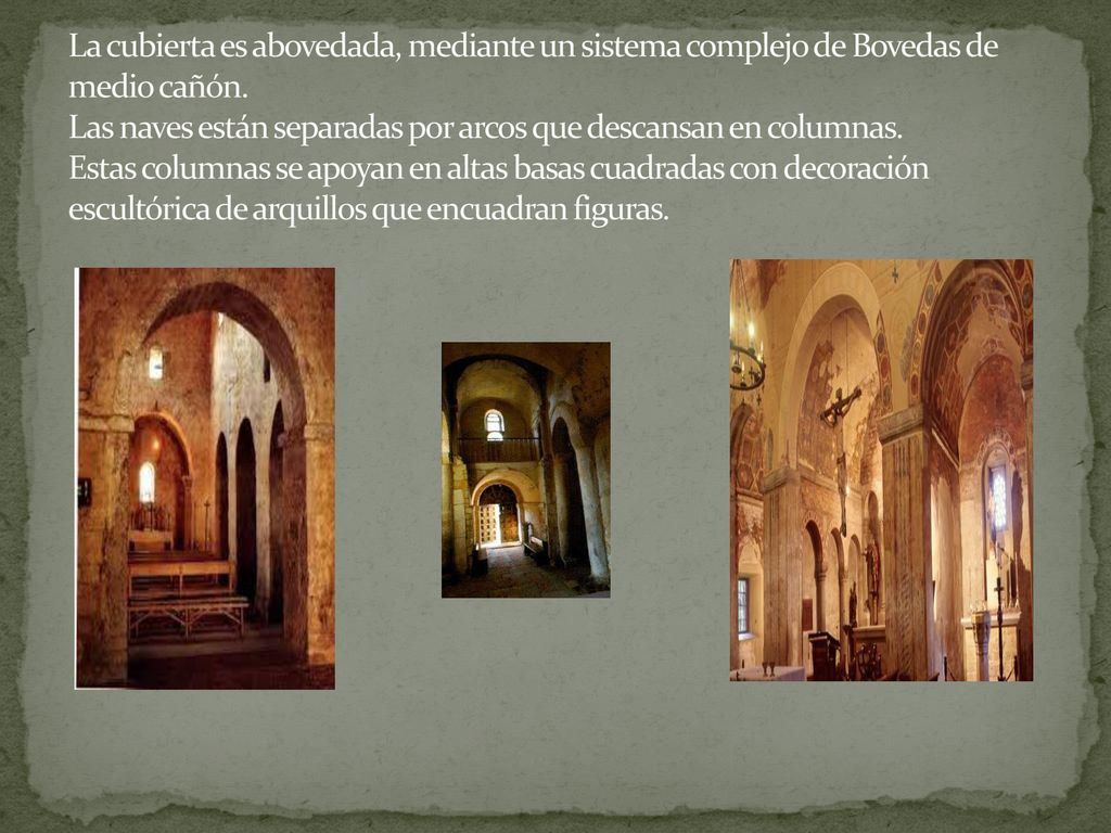 La cubierta es abovedada, mediante un sistema complejo de Bovedas de medio cañón.