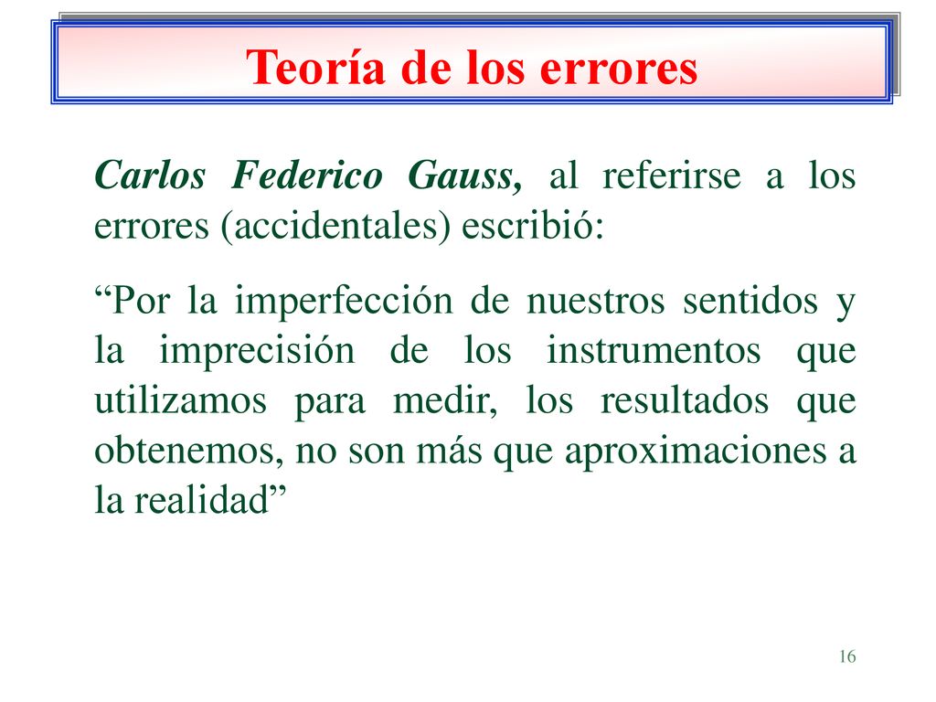 Teoría de los errores Carlos Federico Gauss, al referirse a los errores (accidentales) escribió: