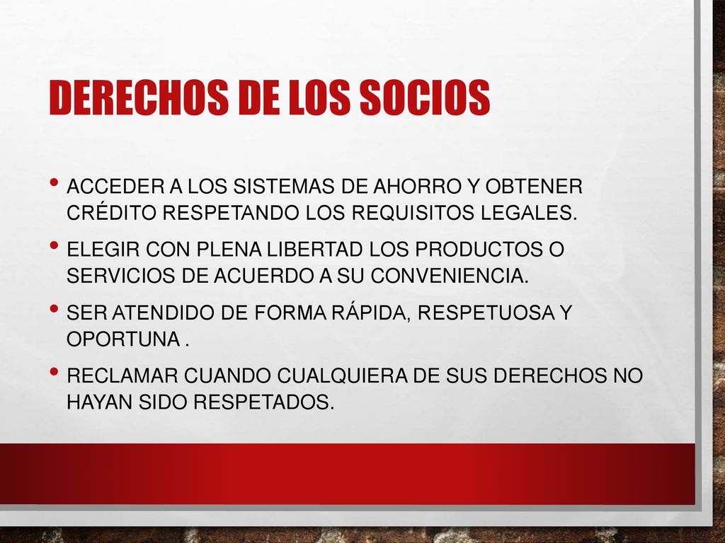 DERECHOS DE LOS SOCIOS Acceder a los sistemas de ahorro y obtener crédito respetando los requisitos legales.