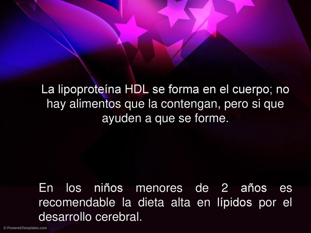 La lipoproteína HDL se forma en el cuerpo; no hay alimentos que la contengan, pero si que ayuden a que se forme.