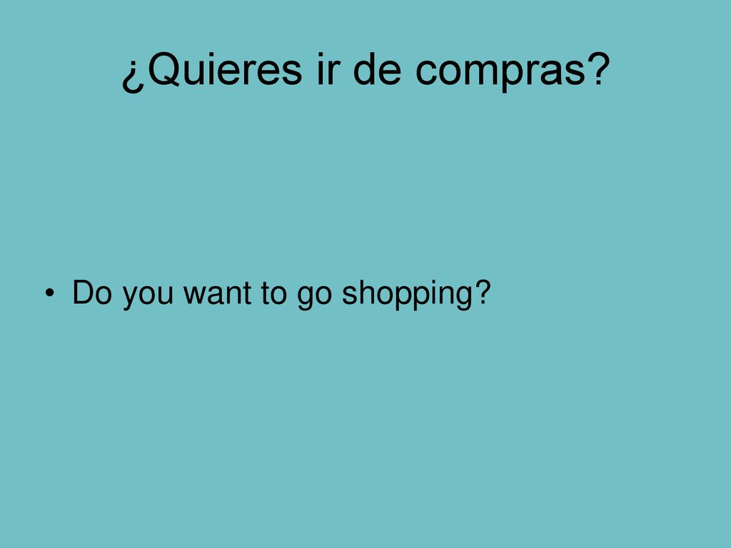 ¿Quieres ir de compras Do you want to go shopping