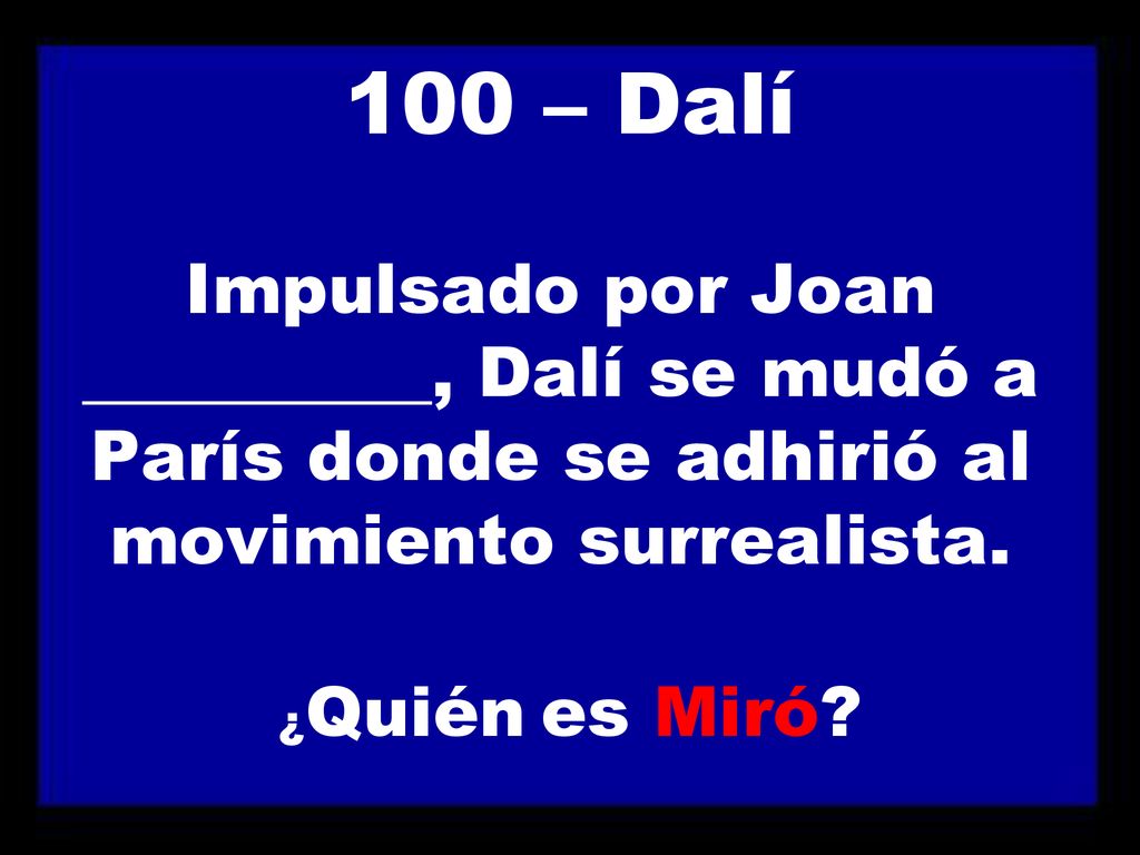 100 – Dalí Impulsado por Joan __________, Dalí se mudó a París donde se adhirió al movimiento surrealista.