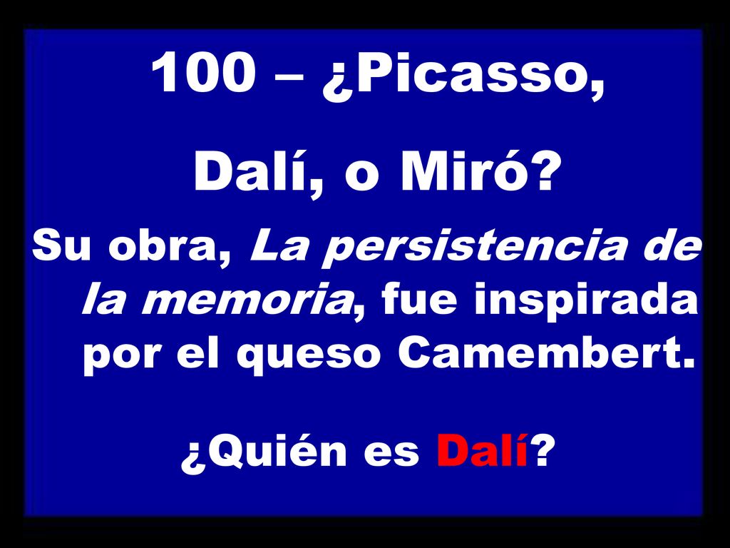 100 – ¿Picasso, Dalí, o Miró Su obra, La persistencia de la memoria, fue inspirada por el queso Camembert.