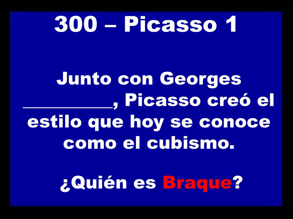 300 – Picasso 1 Junto con Georges __________, Picasso creó el estilo que hoy se conoce como el cubismo.