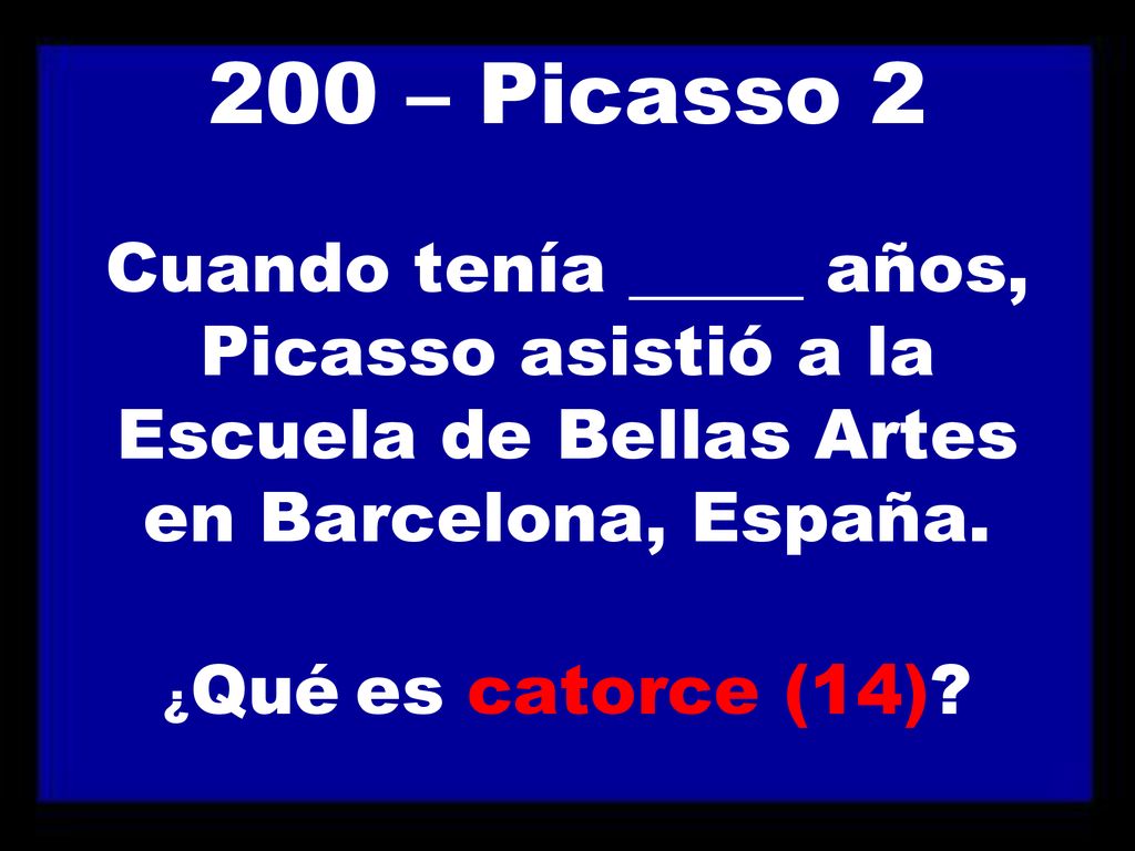 200 – Picasso 2 Cuando tenía _____ años, Picasso asistió a la Escuela de Bellas Artes en Barcelona, España.