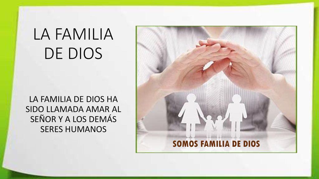 LA FAMILIA DE DIOS LA FAMILIA DE DIOS HA SIDO LLAMADA AMAR AL SEÑOR Y A LOS DEMÁS SERES HUMANOS.