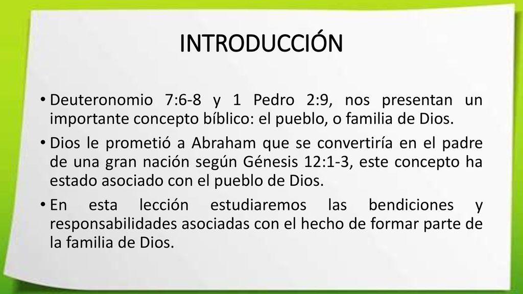 INTRODUCCIÓN Deuteronomio 7:6-8 y 1 Pedro 2:9, nos presentan un importante concepto bíblico: el pueblo, o familia de Dios.