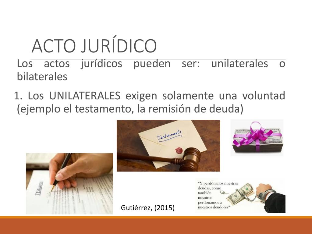 ACTO JURÍDICO Los actos jurídicos pueden ser: unilaterales o bilaterales.