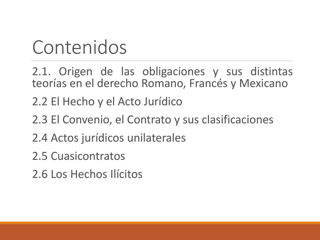 Contenidos 2.1. Origen de las obligaciones y sus distintas teorías en el derecho Romano, Francés y Mexicano.