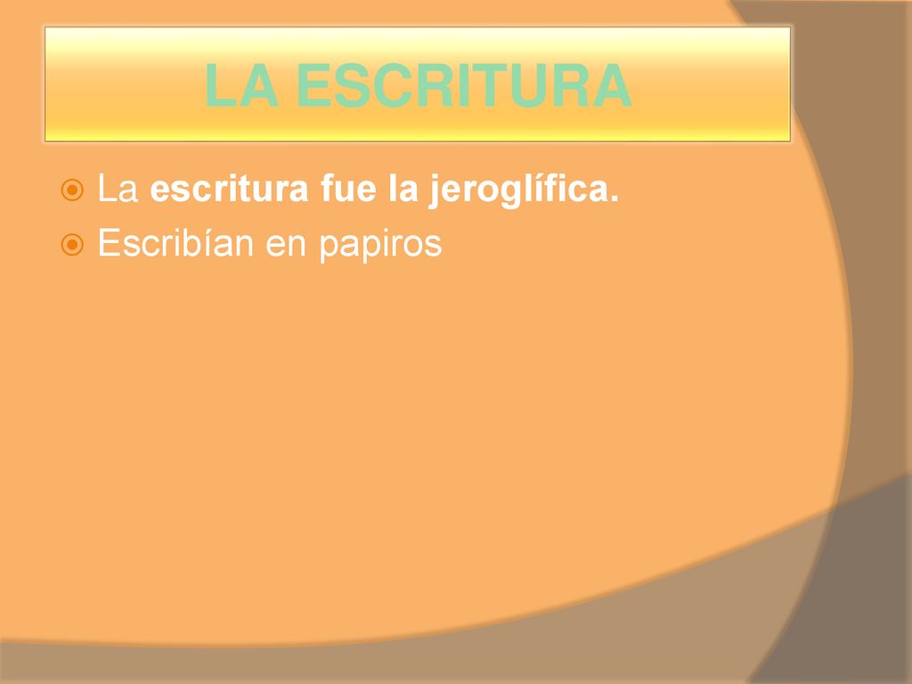 LA ESCRITURA La escritura fue la jeroglífica. Escribían en papiros
