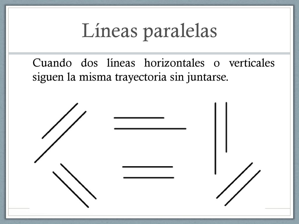 Líneas paralelas Cuando dos líneas horizontales o verticales siguen la misma trayectoria sin juntarse.