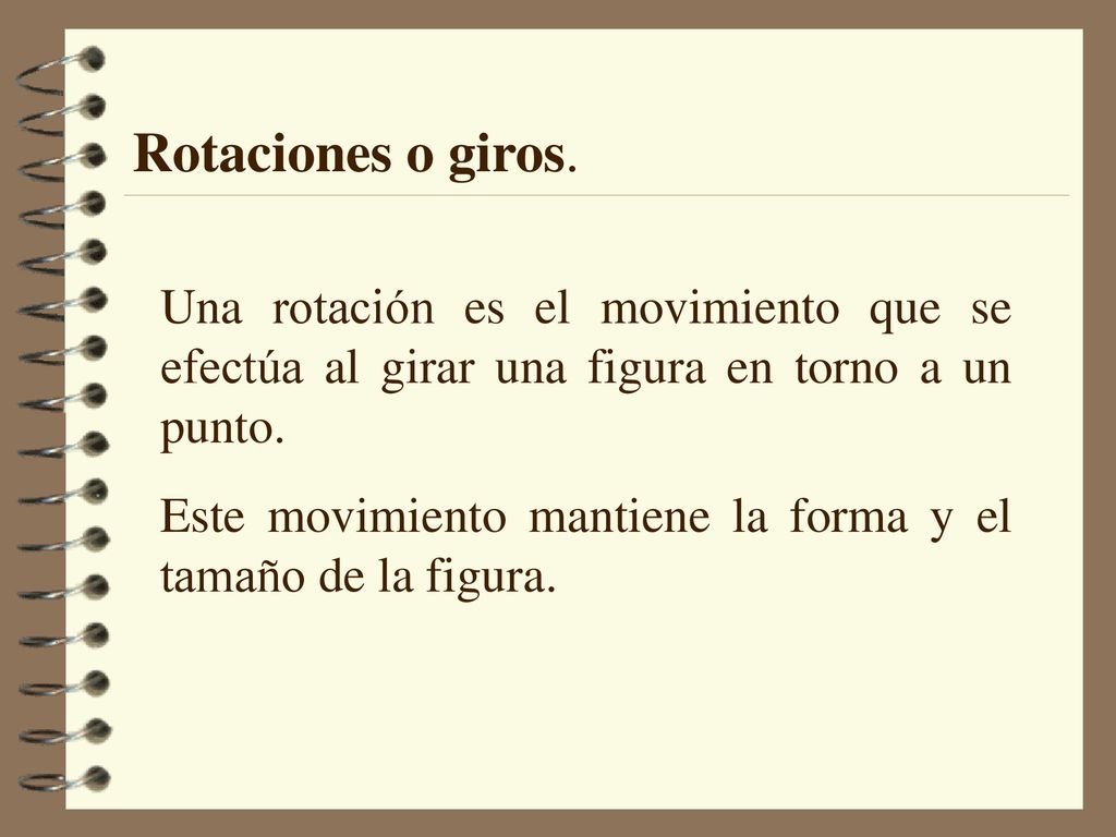 Rotaciones o giros. Una rotación es el movimiento que se efectúa al girar una figura en torno a un punto.