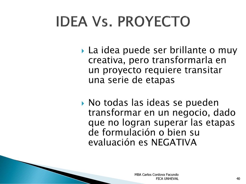 IDEA Vs. PROYECTO La idea puede ser brillante o muy creativa, pero transformarla en un proyecto requiere transitar una serie de etapas.