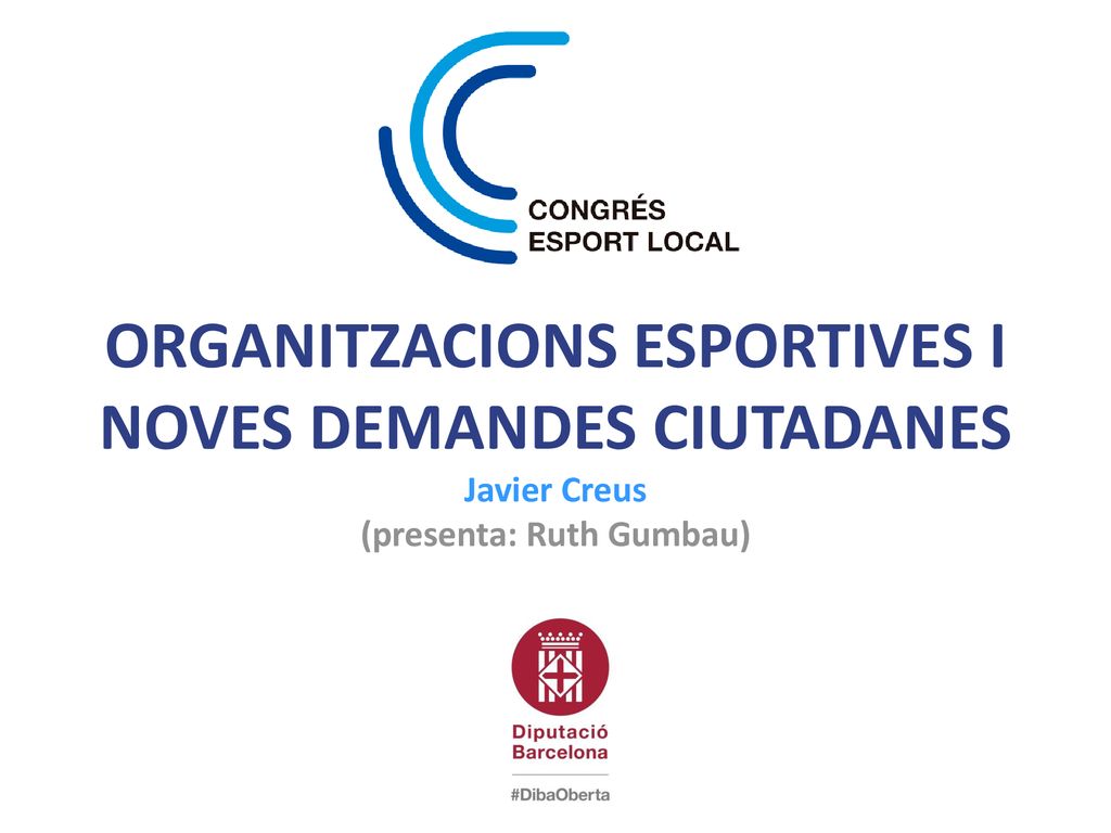 Organitzacions esportives i noves demandes ciutadanes Javier Creus (presenta: Ruth Gumbau)