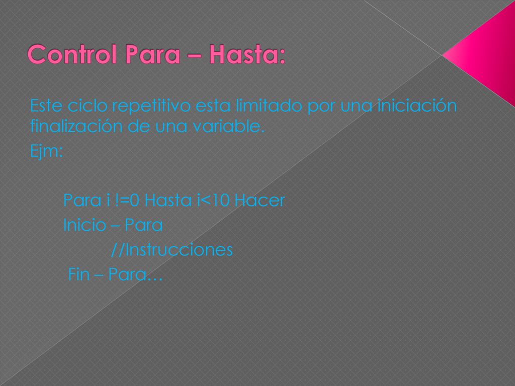 Control Para – Hasta: Este ciclo repetitivo esta limitado por una iniciación finalización de una variable.