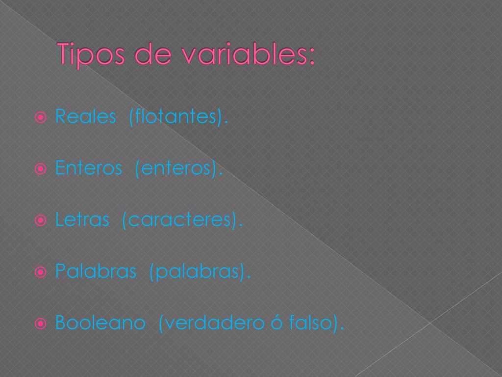Tipos de variables: Reales (flotantes). Enteros (enteros).