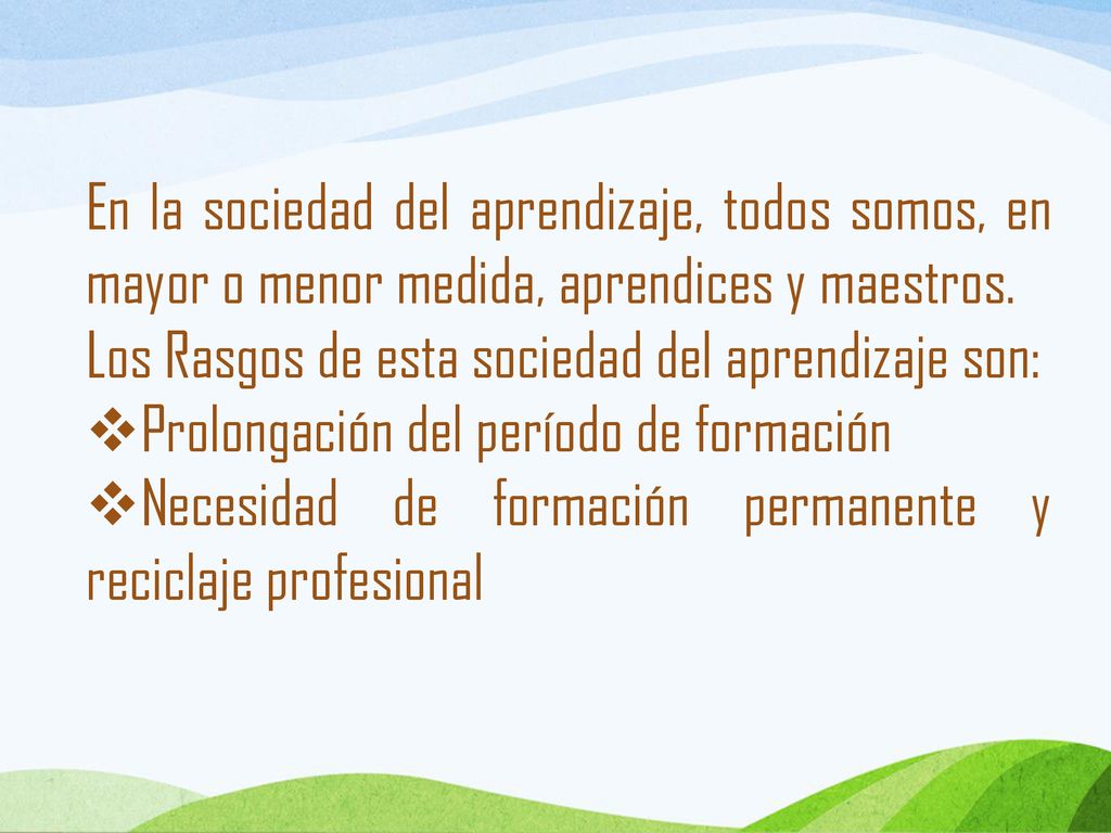 En la sociedad del aprendizaje, todos somos, en mayor o menor medida, aprendices y maestros.
