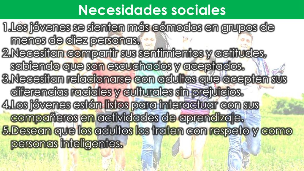 Necesidades sociales Los jóvenes se sienten más cómodos en grupos de menos de diez personas.