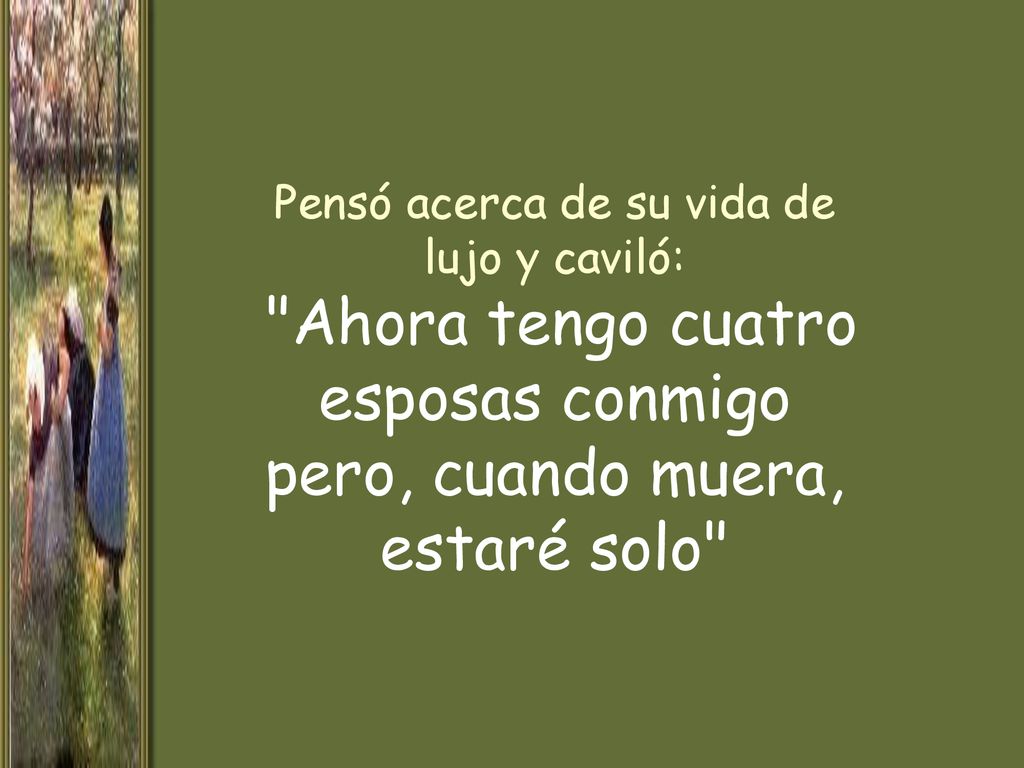 Pensó acerca de su vida de lujo y caviló: Ahora tengo cuatro esposas conmigo pero, cuando muera, estaré solo