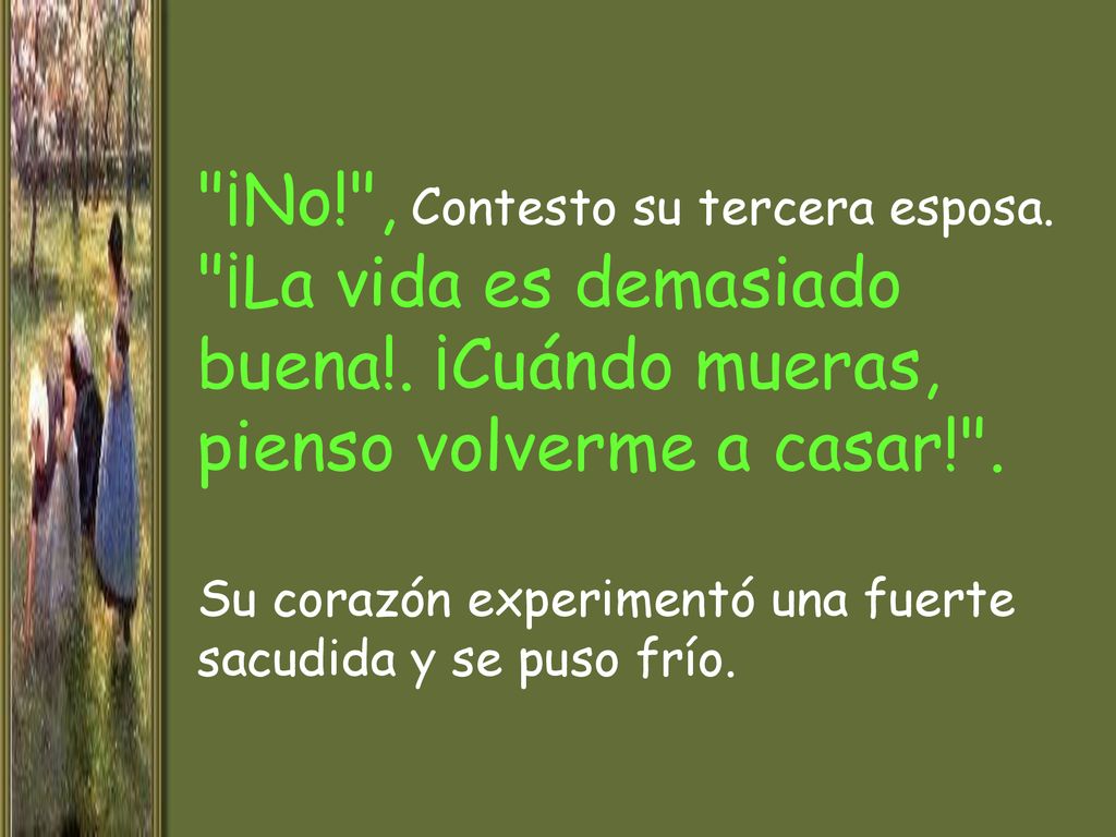 ¡No. , Contesto su tercera esposa. ¡La vida es demasiado buena