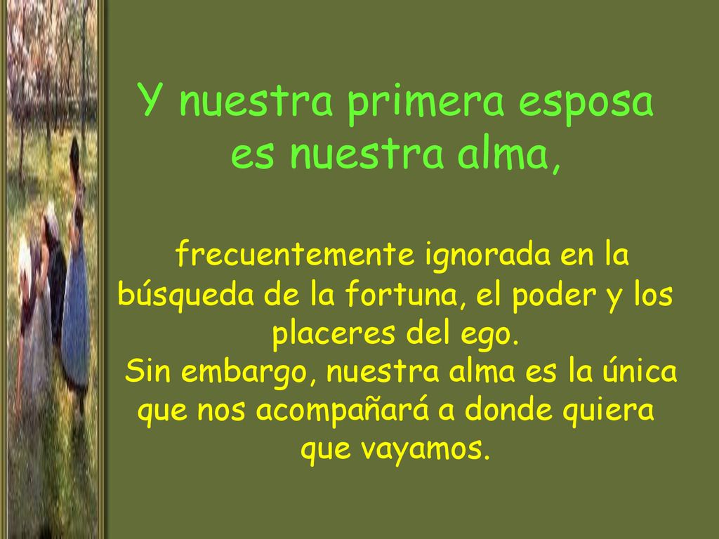 Y nuestra primera esposa es nuestra alma, frecuentemente ignorada en la búsqueda de la fortuna, el poder y los placeres del ego.