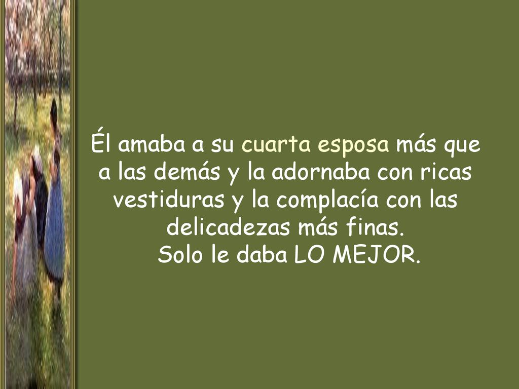 Él amaba a su cuarta esposa más que a las demás y la adornaba con ricas vestiduras y la complacía con las delicadezas más finas.