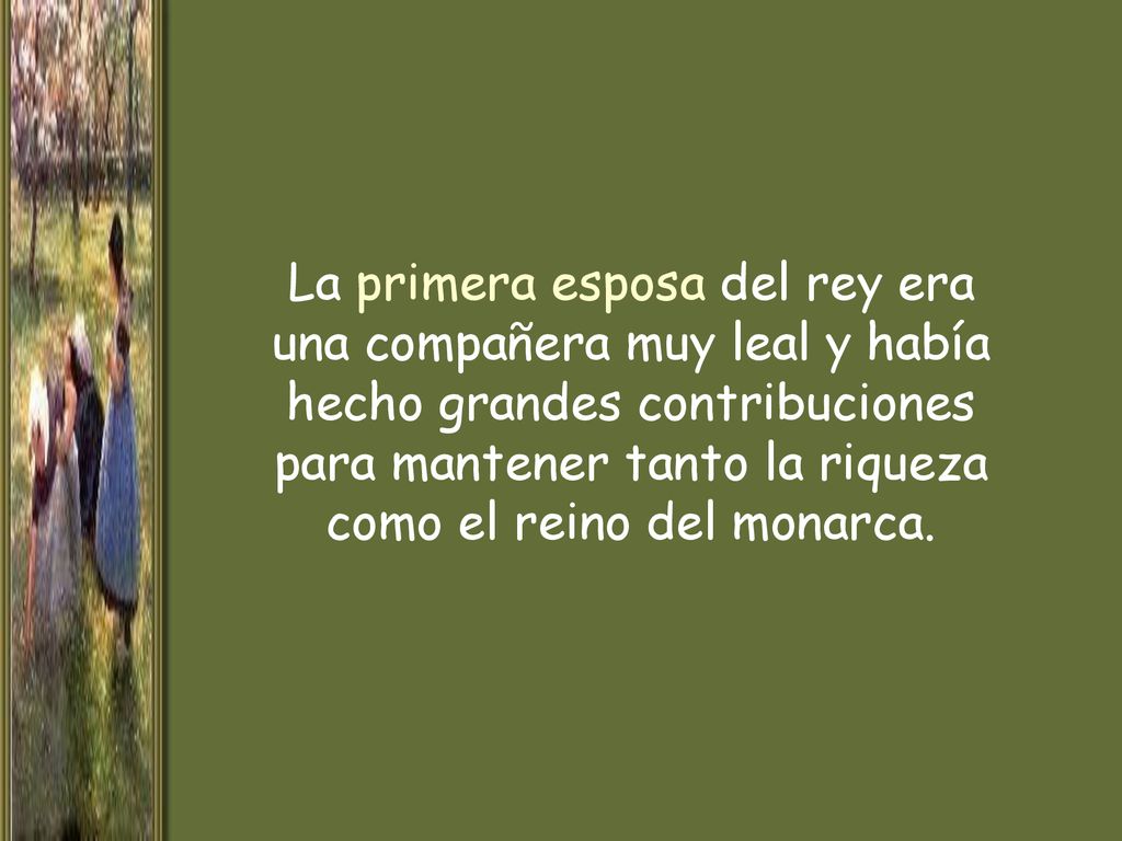 La primera esposa del rey era una compañera muy leal y había hecho grandes contribuciones para mantener tanto la riqueza como el reino del monarca.