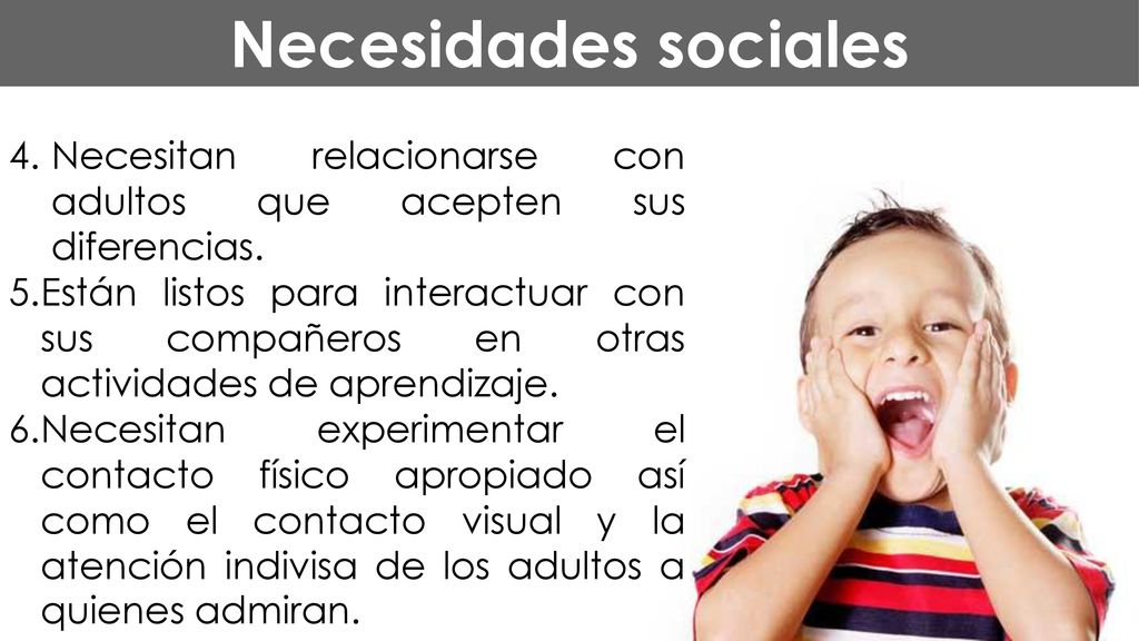 Necesidades sociales Necesitan relacionarse con adultos que acepten sus diferencias.