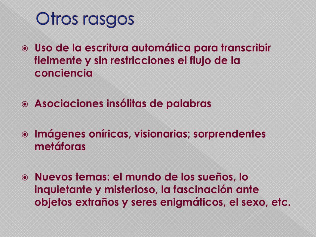 Otros rasgos Uso de la escritura automática para transcribir fielmente y sin restricciones el flujo de la conciencia.