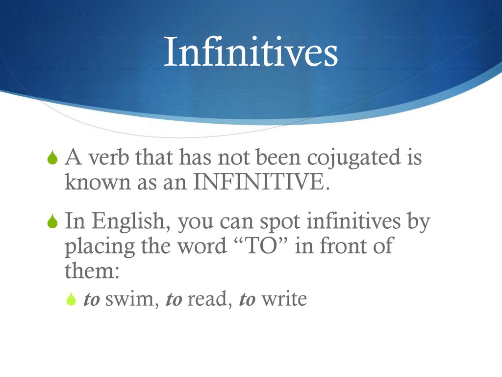 Infinitives A verb that has not been cojugated is known as an INFINITIVE.