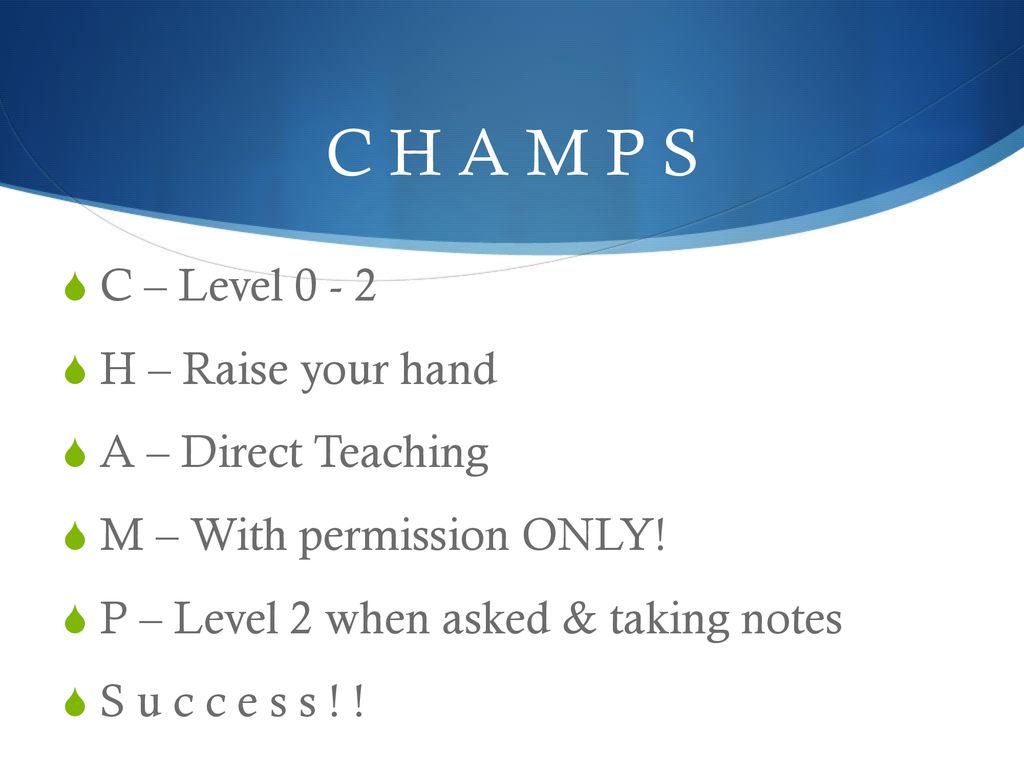 C H A M P S C – Level H – Raise your hand A – Direct Teaching