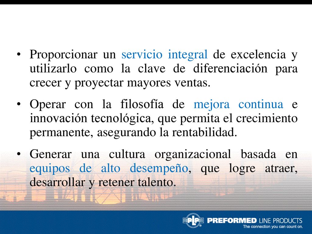 Proporcionar un servicio integral de excelencia y utilizarlo como la clave de diferenciación para crecer y proyectar mayores ventas.