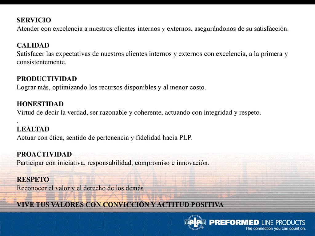 SERVICIO Atender con excelencia a nuestros clientes internos y externos, asegurándonos de su satisfacción.