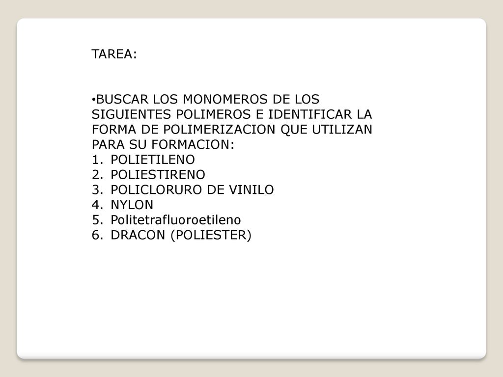 TAREA: BUSCAR LOS MONOMEROS DE LOS SIGUIENTES POLIMEROS E IDENTIFICAR LA FORMA DE POLIMERIZACION QUE UTILIZAN PARA SU FORMACION:
