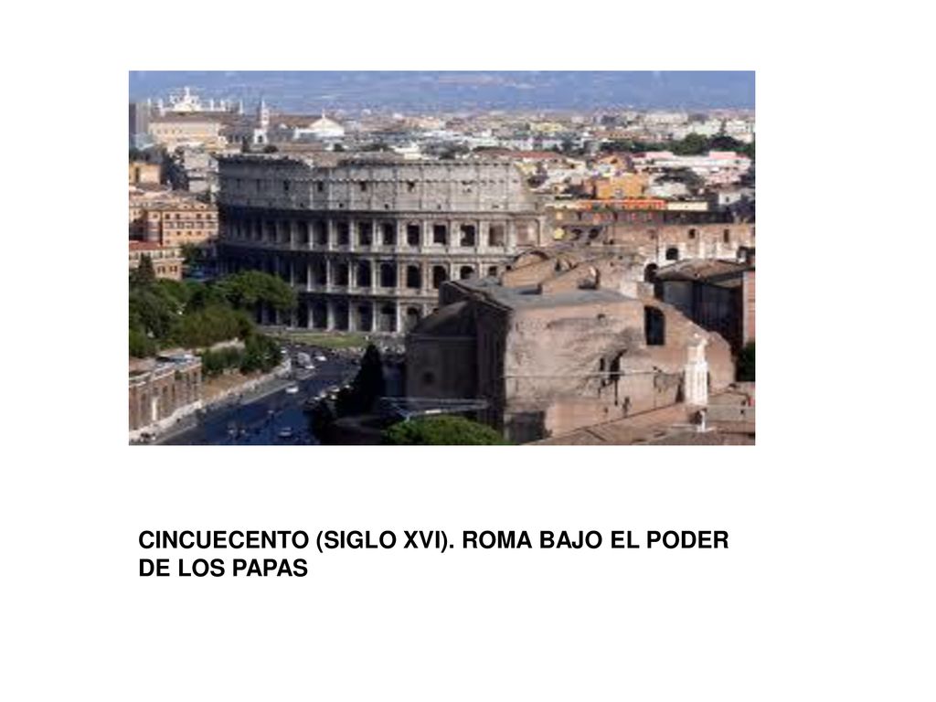 CINCUECENTO (SIGLO XVI). ROMA BAJO EL PODER DE LOS PAPAS