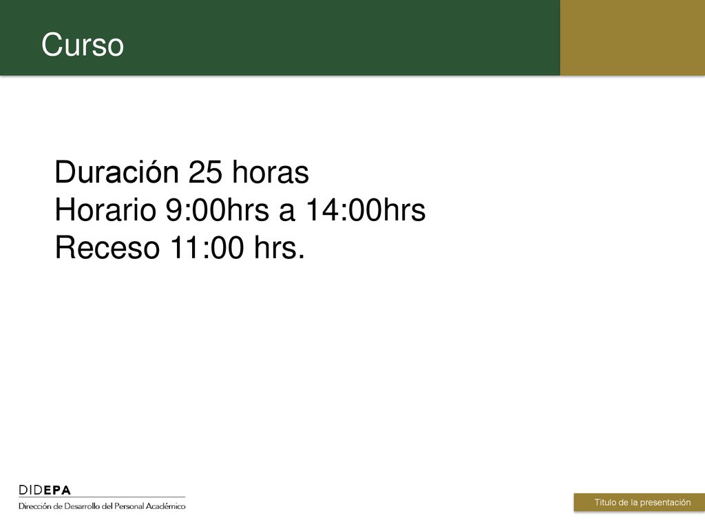 Curso Duración 25 horas Horario 9:00hrs a 14:00hrs Receso 11:00 hrs.