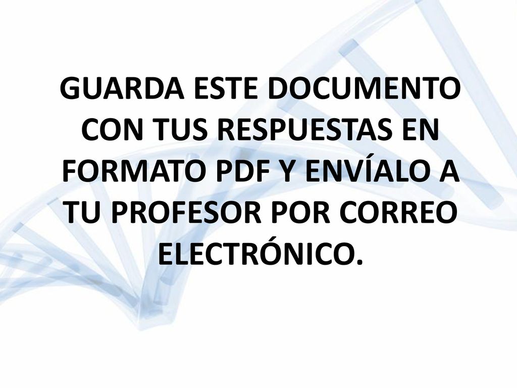 GUARDA ESTE DOCUMENTO CON TUS RESPUESTAS EN FORMATO PDF Y ENVÍALO A TU PROFESOR POR CORREO ELECTRÓNICO.